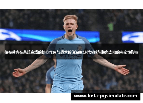 德布劳内在英超赛场的核心作用与战术价值深度分析对球队胜负走向的决定性影响 德布劳内在英超赛场的核心作用与战术价值深度分析对球队胜负走向的决定性影响