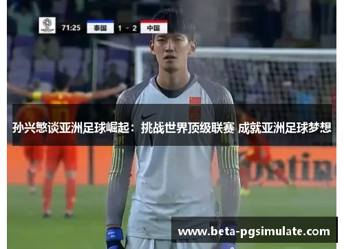 孙兴慜谈亚洲足球崛起：挑战世界顶级联赛 成就亚洲足球梦想