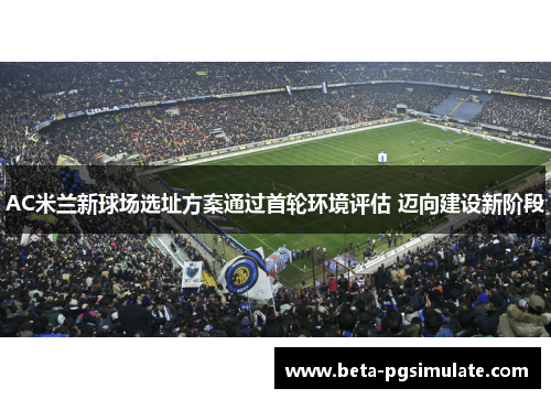 AC米兰新球场选址方案通过首轮环境评估 迈向建设新阶段 AC米兰新球场选址方案通过首轮环境评估 迈向建设新阶段