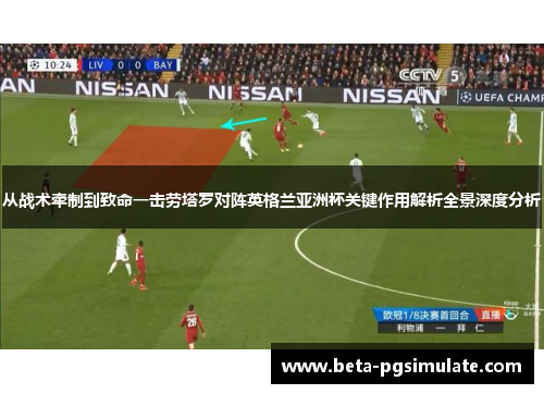 从战术牵制到致命一击劳塔罗对阵英格兰亚洲杯关键作用解析全景深度分析